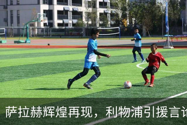 萨拉赫辉煌再现，利物浦引援言论引发反思